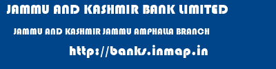 JAMMU AND KASHMIR BANK LIMITED  JAMMU AND KASHMIR JAMMU AMPHALLA BRANCH   banks information 